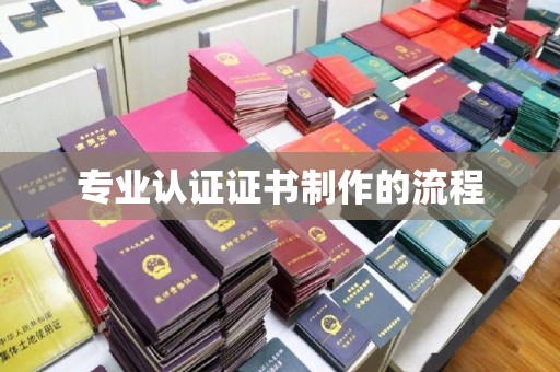 宝安专业认证证书制作的流程