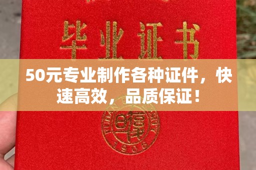 宝安50元专业制作各种证件，快速高效，品质保证！