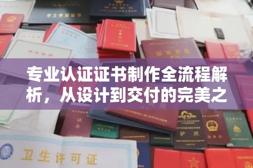 宝安专业认证证书制作全流程解析，从设计到交付的完美之旅