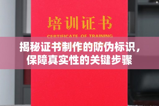 宝安揭秘证书制作的防伪标识，保障真实性的关键步骤