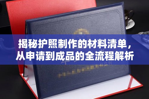 宝安揭秘护照制作的材料清单，从申请到成品的全流程解析