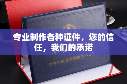 宝安专业制作各种证件，您的信任，我们的承诺