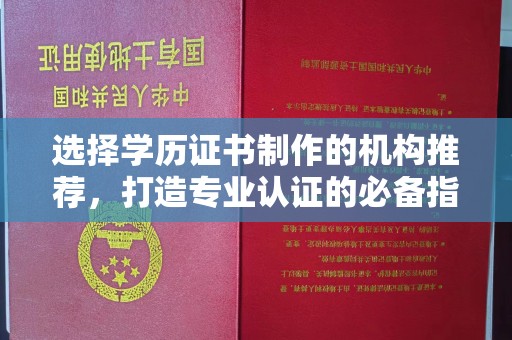 宝安选择学历证书制作的机构推荐，打造专业认证的必备指南