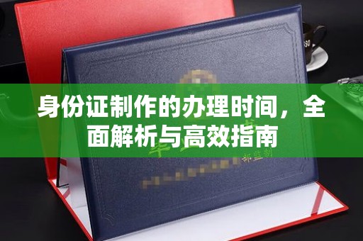 宝安身份证制作的办理时间，全面解析与高效指南