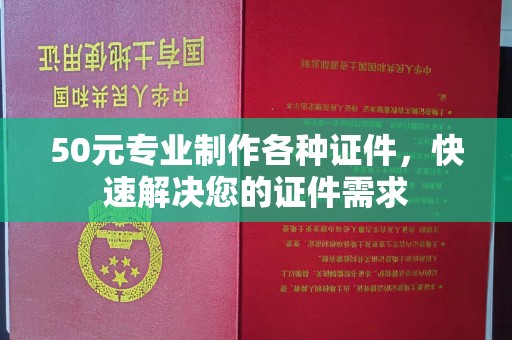 宝安50元专业制作各种证件，快速解决您的证件需求