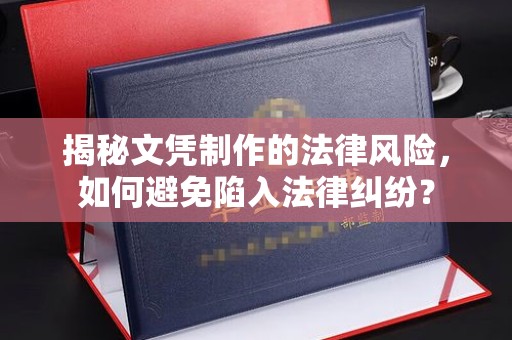 宝安揭秘文凭制作的法律风险，如何避免陷入法律纠纷？