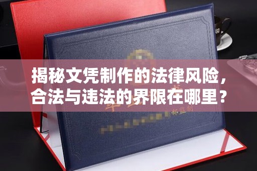 宝安揭秘文凭制作的法律风险，合法与违法的界限在哪里？