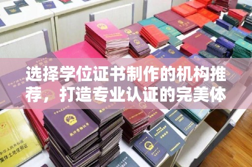 宝安选择学位证书制作的机构推荐，打造专业认证的完美体验