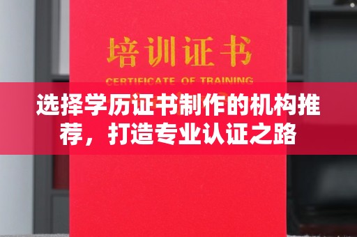 宝安选择学历证书制作的机构推荐，打造专业认证之路