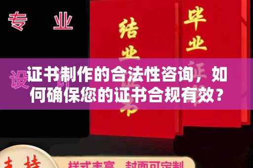 宝安证书制作的合法性咨询，如何确保您的证书合规有效？