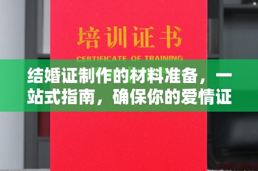 宝安结婚证制作的材料准备，一站式指南，确保你的爱情证书完美无瑕